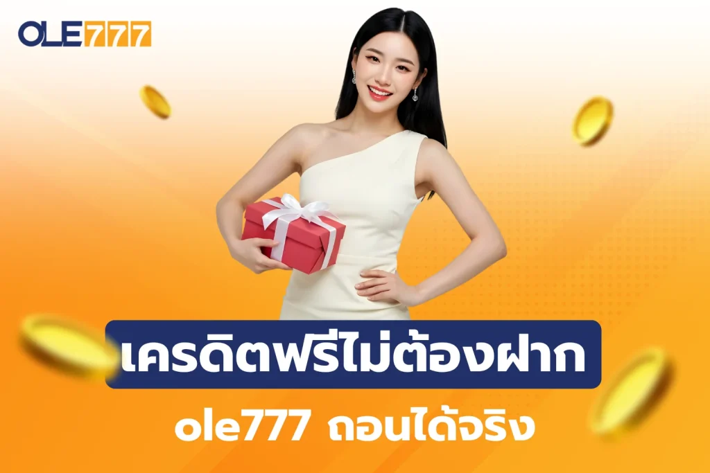 เครดิตฟรีไม่ต้องฝากก่อน ole777 เล่นได้จริงถอนได้จริง