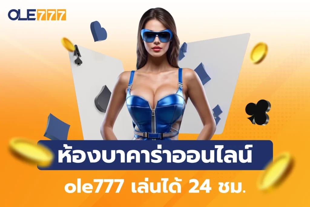 ห้องบาคาร่าออนไลน์ ole777 ดีลเลอร์สวย เล่นได้ 24 ชม.